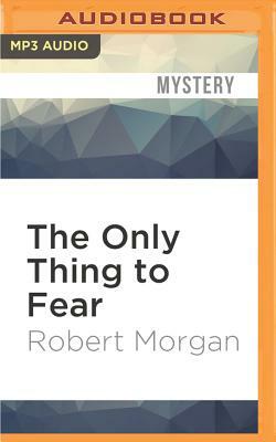 The Only Thing to Fear by Robert Morgan