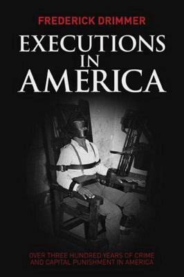 Executions in America: Over Three Hundred Years of Crime and Capital Punishment in America by Frederick Drimmer