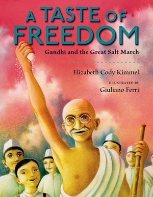 A Taste of Freedom: Gandhi and the Great Salt March by Guiliano Ferri, Elizabeth Cody Kimmel