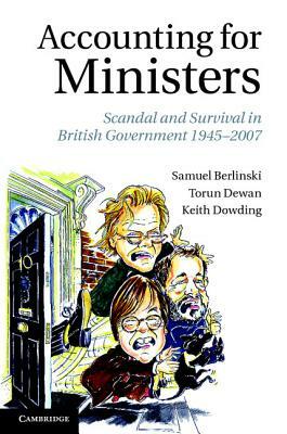 Accounting for Ministers: Scandal and Survival in British Government 1945-2007 by Keith Dowding, Torun Dewan, Samuel Berlinski