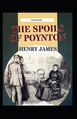 The Spoils of Poynton (Annotated) by Henry James