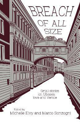 Breach of All Size: Small Stories on Ulysses, Love and Venice by Michelle Elvy, Marco Sonzogni