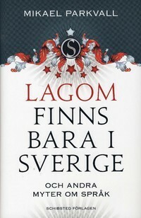 Lagom finns bara i Sverige: och andra myter om språk by Mikael Parkvall