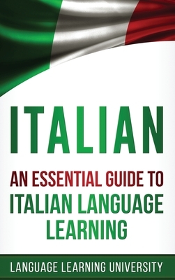 Italian: An Essential Guide to Italian Language Learning by Language Learning University