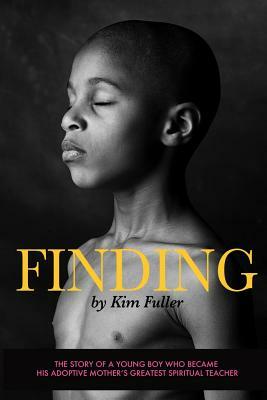 Finding: The story of a young boy who becomes his adoptive mothers's greatest spiritual teacher by Kim Fuller