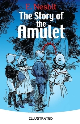 The Story of the Amulet Illustrated by E. Nesbit