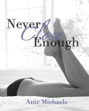 Never Close Enough by Anie Michaels