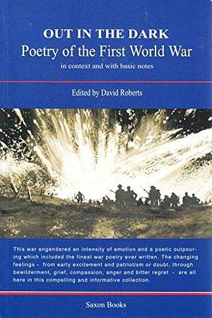 Out in the Dark: Poetry of the First World War in Context and with Basic Notes by David Roberts