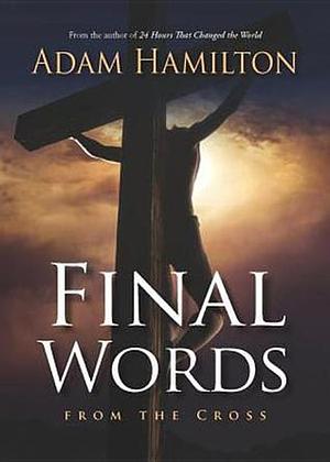 Final Words: From the Cross by Adam Hamilton