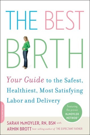 The Best Birth: Your Guide to the Safest, Healthiest, Most Satisfying Labor and Delivery by Armin A. Brott, Sarah McMoyler