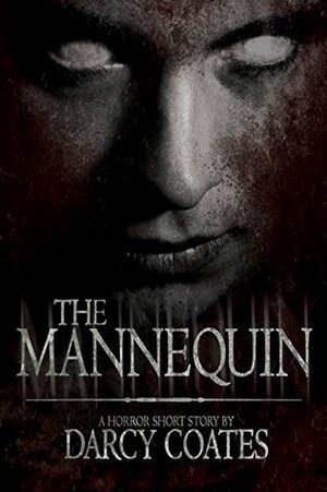 The Mannequin: A Horror Short Story by Darcy Coates