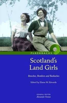 Scotland's Land Girls: Breeches, Bombers and Backaches by Elaine Edwards, Alexander Fenton