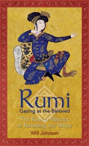 Rumi: Gazing at the Beloved: The Radical Practice of Beholding the Divine by Rumi