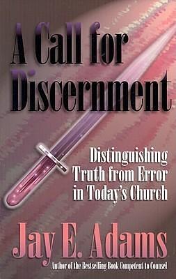 A Call for Discernment: Distinguishing Truth from Error in Today's Church by Jay E. Adams, Jay E. Adams