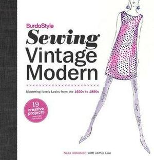 BurdaStyle Sewing Vintage Modern: Mastering Iconic Looks from the 1920s to 1980s by Jamie Lau, Nora Abousteit