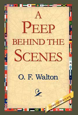 A Peep Behind the Scenes by O. F. Walton