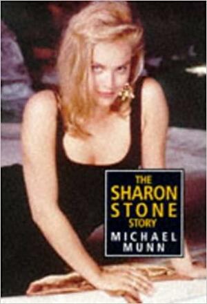 The Sharon Stone Story by Michael Munn