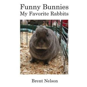 Funny Bunnies: My Favorite Rabbits by Brent Nelson