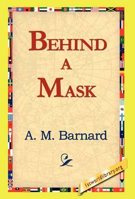 Behind a Mask by A.M. Barnard