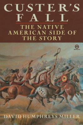 Custer's Fall: The Native American Side of the Story by David Miller