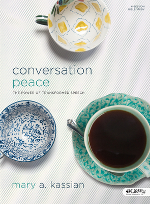 Conversation Peace (Revised Edition): The Power of Transformed Speech by Mary Kassian