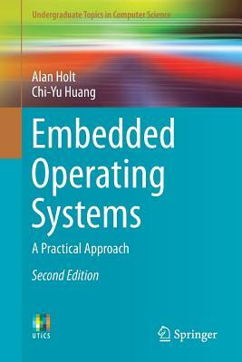 Embedded Operating Systems: A Practical Approach by Alan Holt, Chi-Yu Huang