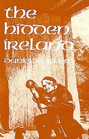 The Hidden Ireland: A Study of Gaelic Munster in the Eighteenth Century by Daniel Corkery, Daniel Corkery