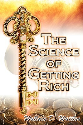The Science of Getting Rich: Wallace D. Wattles' Legendary Guide to Financial Success Through Creative Thought and Smart Planning by Wallace D. Wattles, Wallace Delois Wallace
