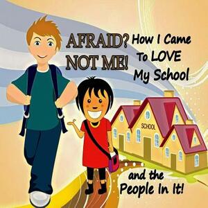 Afraid? Not Me! How I Came To Love My School and the People In It by Patrice Porter