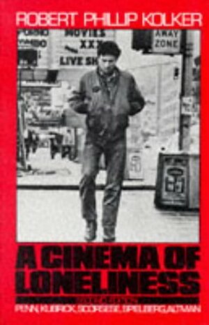 A Cinema of Loneliness: Penn, Kubrick, Scorsese, Spielberg, Altman by Robert P. Kolker