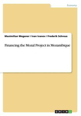 Financing the Mozal Project in Mozambique by Frederik Schreus, Ivan Ivanov, Maximilian Wegener