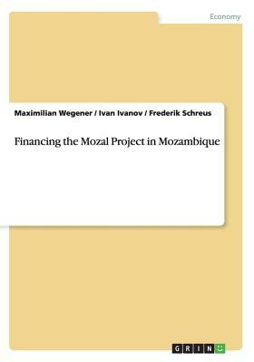 Financing the Mozal Project in Mozambique by Maximilian Wegener, Frederik Schreus, Ivan Ivanov