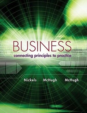 Business: Connecting Principles to Practice by James McHugh, Susan McHugh, William G. Nickels