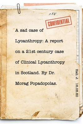 A sad case of Lycanthropy: By Dr Morag Popadopolas. by Elspeth Grace Hall