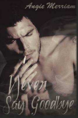 Never Say Goodbye by Angie Merriam