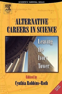 Alternative Careers in Science: Leaving the Ivory Tower by Cynthia Robbins-Roth