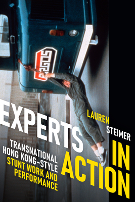 Experts in Action: Transnational Hong Kong-Style Stunt Work and Performance by Lauren Steimer