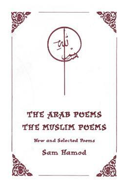 The Arab Poems The Muslim Poems by Sam Hamod