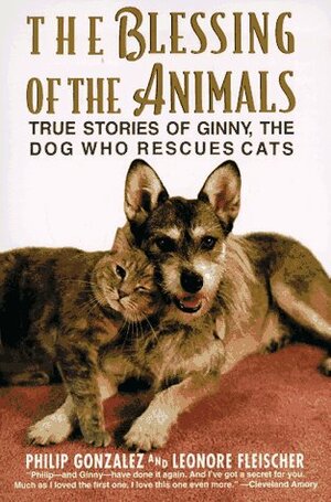 The Blessing of the Animals: True Stories of Ginny, the Dog Who Rescues Cats by Philip González, Ronald W. Cotterill