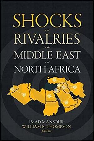 Shocks and Rivalries in the Middle East and North Africa by Imad Mansour, William R. Thompson