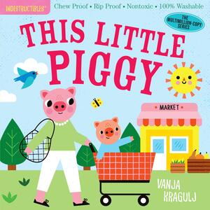 Indestructibles: This Little Piggy: Chew Proof · Rip Proof · Nontoxic · 100% Washable (Book for Babies, Newborn Books, Safe to Chew) by Vanya Kragulj, Amy Pixton