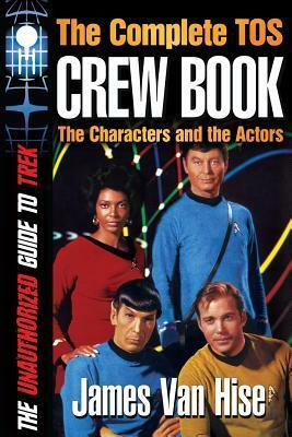 The Complete TOS Crew Book: Characters, Stars, Interviews by James Van Hise
