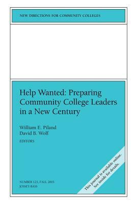 Help Wanted: Preparing Community College Leaders in a New Century: New Directions for Community Colleges, Number 123 by D. Ed Wolf, Piland, CC