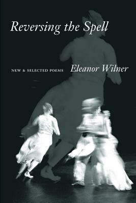 Reversing the Spell: New & Selected Poems by Eleanor Wilner