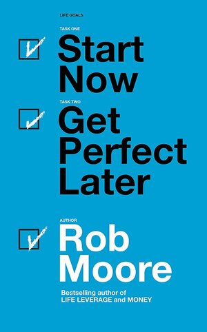 Start Now Get Perfect Later by Rob Moore