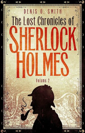 The Lost Chronicles of Sherlock Holmes: Volume 2 by Denis O. Smith