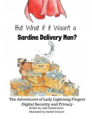 But What if it Wasn't a Sardine Delivery Man? by Julie Daniel Davis