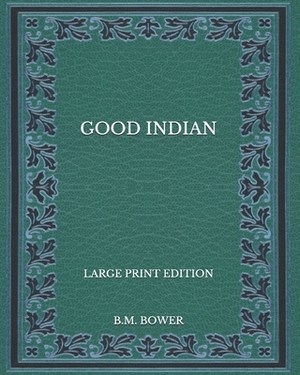 Good Indian - Large Print Edition by B. M. Bower