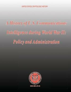 A History of U.S. Communications Intelligence During World War II: Policy and Administration by Robert Louis Benson