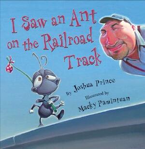 I Saw an Ant on the Railroad Track by Joshua Prince